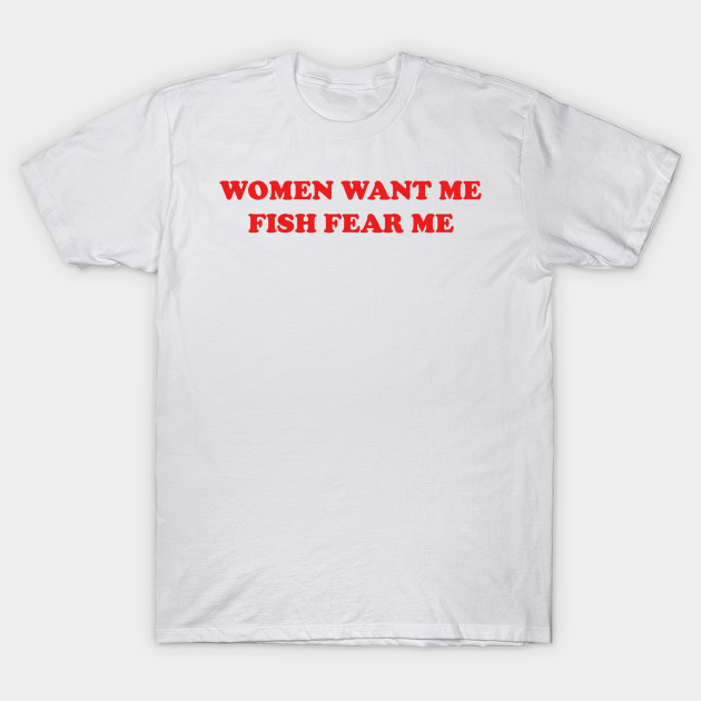 women want me fish fear me Ironic TShirt TeePublic